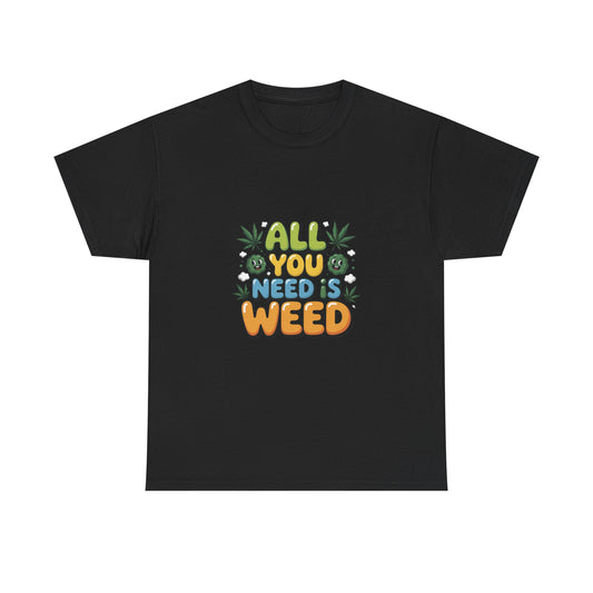 All You Need Is Weed T‑Shirt - Funny 420 Graphic Tee