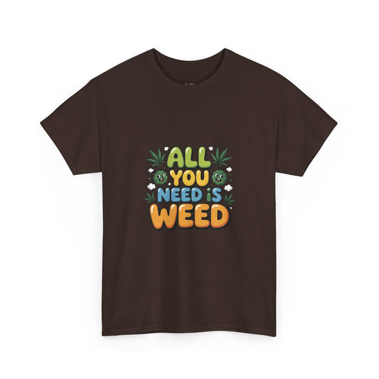 All You Need Is Weed T‑Shirt - Funny 420 Graphic Tee